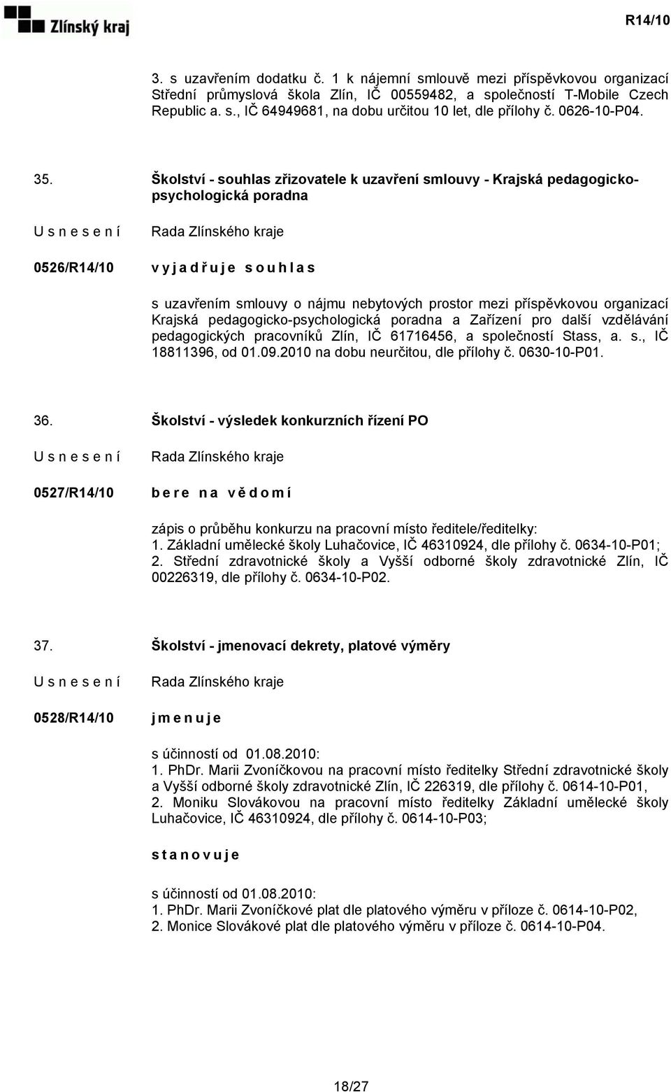 Školství - souhlas zřizovatele k uzavření smlouvy - Krajská pedagogickopsychologická poradna 0526/R14/10 v y j a d ř uje souhlas s uzavřením smlouvy o nájmu nebytových prostor mezi příspěvkovou