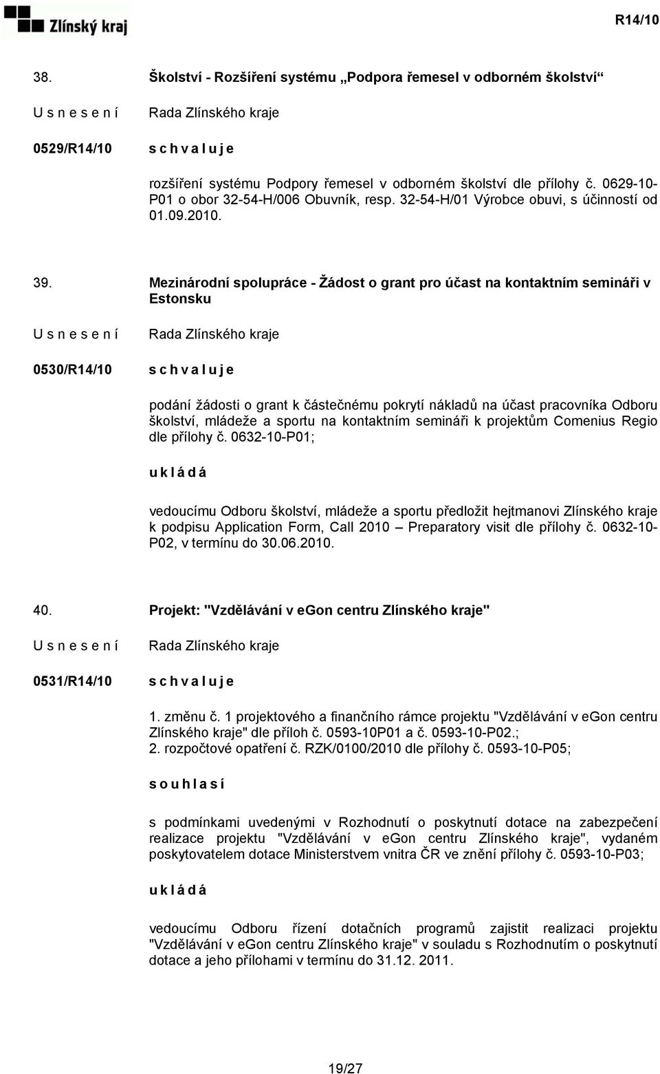 Mezinárodní spolupráce - Žádost o grant pro účast na kontaktním semináři v Estonsku 0530/R14/10 podání žádosti o grant k částečnému pokrytí nákladů na účast pracovníka Odboru školství, mládeže a