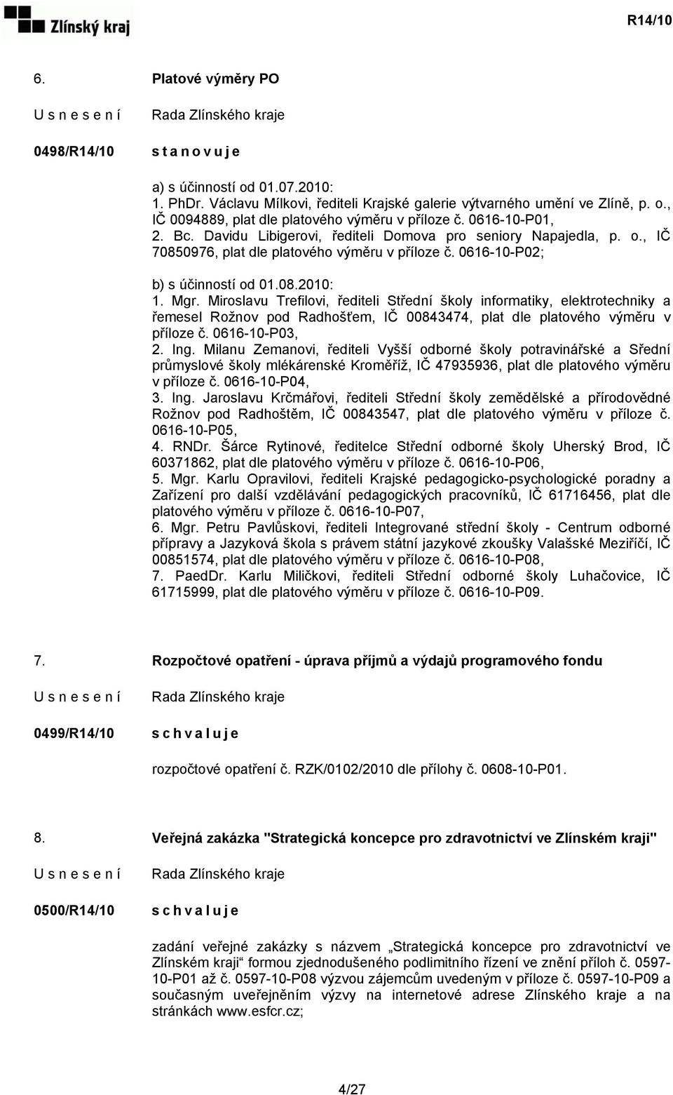 Miroslavu Trefilovi, řediteli Střední školy informatiky, elektrotechniky a řemesel Rožnov pod Radhošťem, IČ 00843474, plat dle platového výměru v příloze č. 0616-10-P03, 2. Ing.