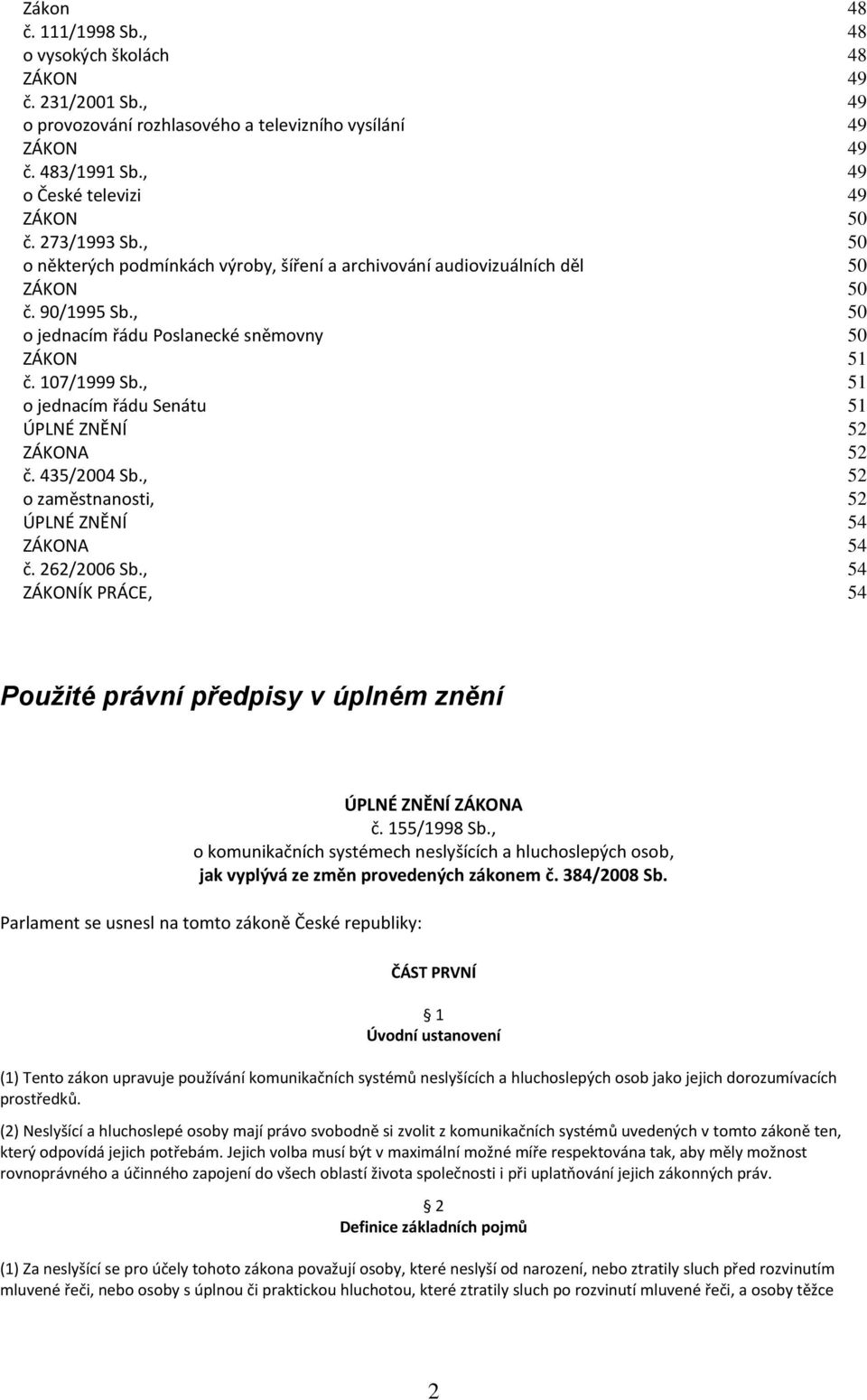 , 51 o jednacím řádu Senátu 51 ÚPLNÉ ZNĚNÍ 52 ZÁKONA 52 č. 435/2004 Sb., 52 o zaměstnanosti, 52 ÚPLNÉ ZNĚNÍ 54 ZÁKONA 54 č. 262/2006 Sb.