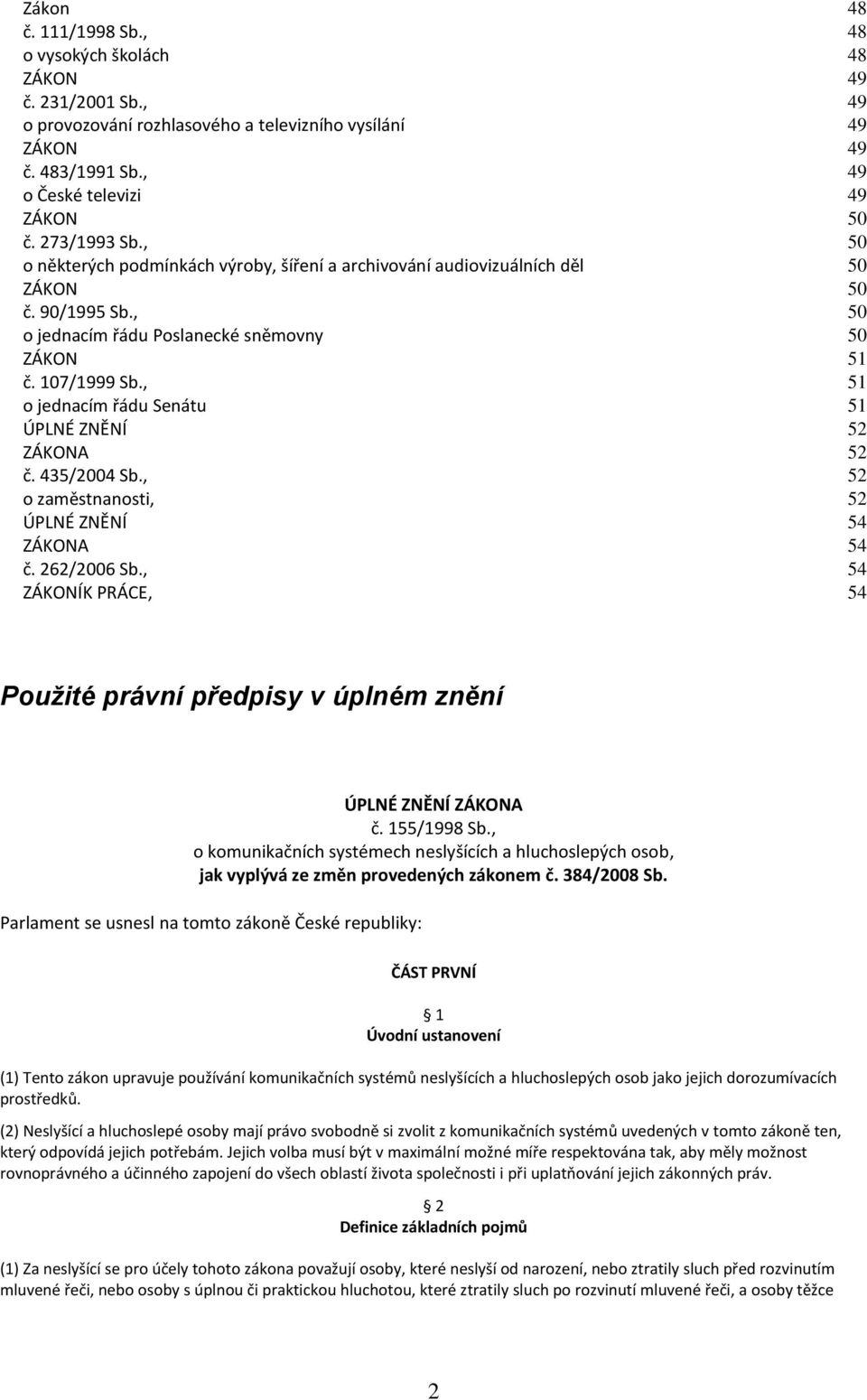 , 51 o jednacím řádu Senátu 51 ÚPLNÉ ZNĚNÍ 52 ZÁKONA 52 č. 435/2004 Sb., 52 o zaměstnanosti, 52 ÚPLNÉ ZNĚNÍ 54 ZÁKONA 54 č. 262/2006 Sb.