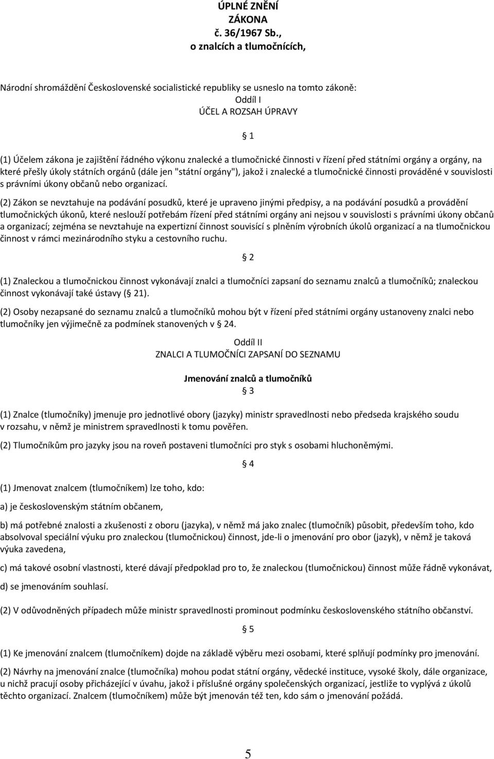 znalecké a tlumočnické činnosti v řízení před státními orgány a orgány, na které přešly úkoly státních orgánů (dále jen "státní orgány"), jakož i znalecké a tlumočnické činnosti prováděné v