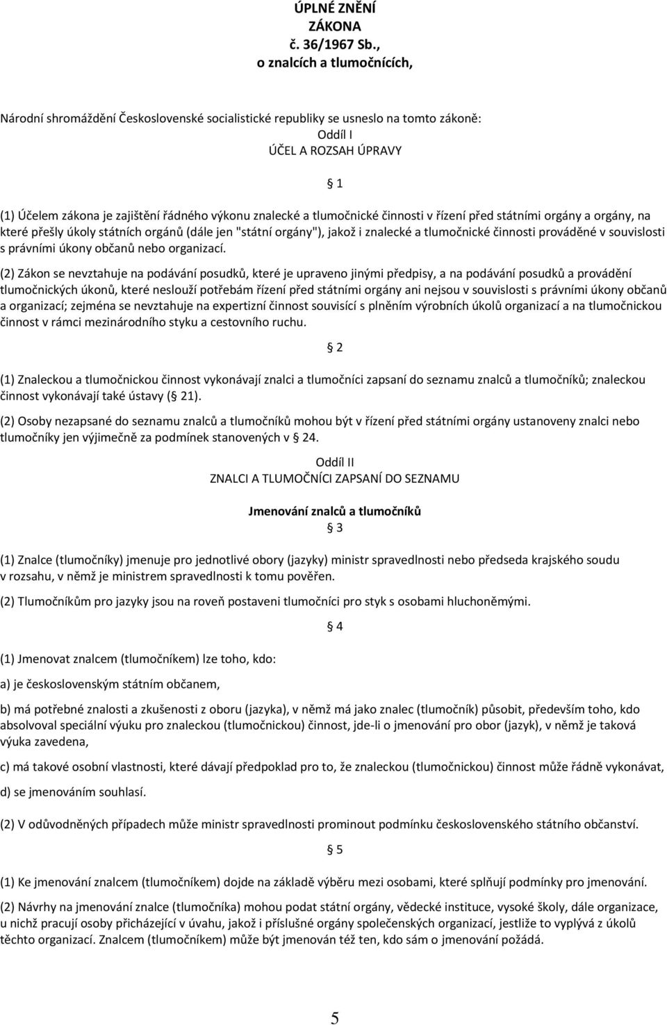 znalecké a tlumočnické činnosti v řízení před státními orgány a orgány, na které přešly úkoly státních orgánů (dále jen "státní orgány"), jakož i znalecké a tlumočnické činnosti prováděné v