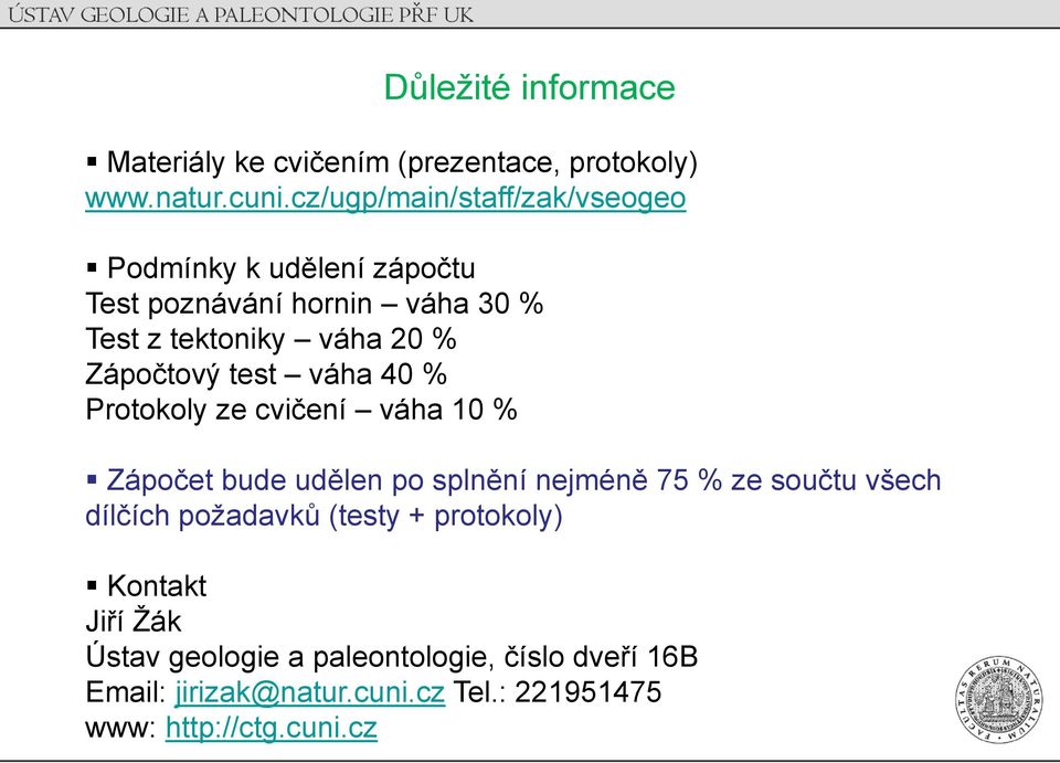 Zápočtový test váha 40 % Protokoly ze cvičení váha 10 % Zápočet bude udělen po splnění nejméně 75 % ze součtu všech