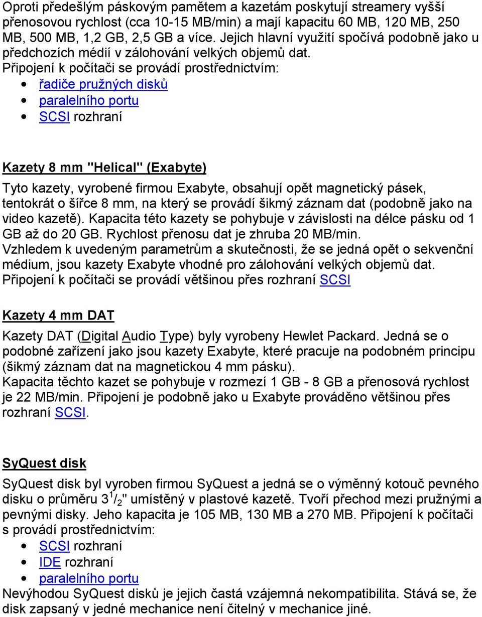 Připojení k počítači se provádí prostřednictvím: řadiče pružných disků paralelního portu Kazety 8 mm "Helical" (Exabyte) Tyto kazety, vyrobené firmou Exabyte, obsahují opět magnetický pásek,