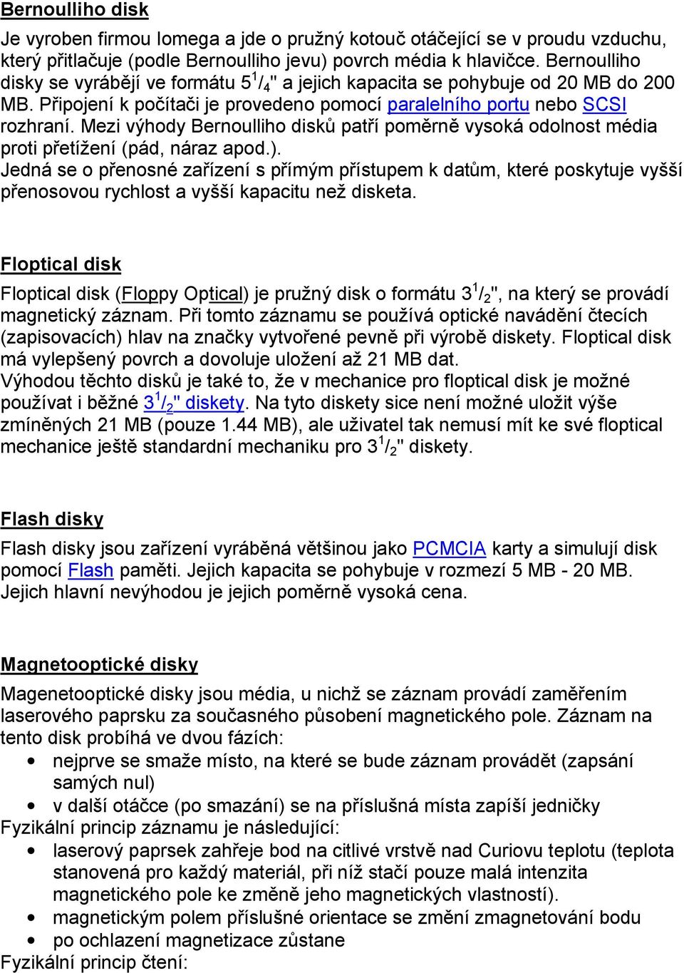 Mezi výhody Bernoulliho disků patří poměrně vysoká odolnost média proti přetížení (pád, náraz apod.).