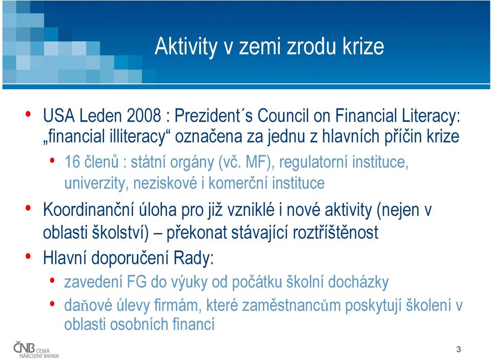 MF), regulatorní instituce, univerzity, neziskové i komerční instituce Koordinanční úloha pro již vzniklé i nové aktivity (nejen v