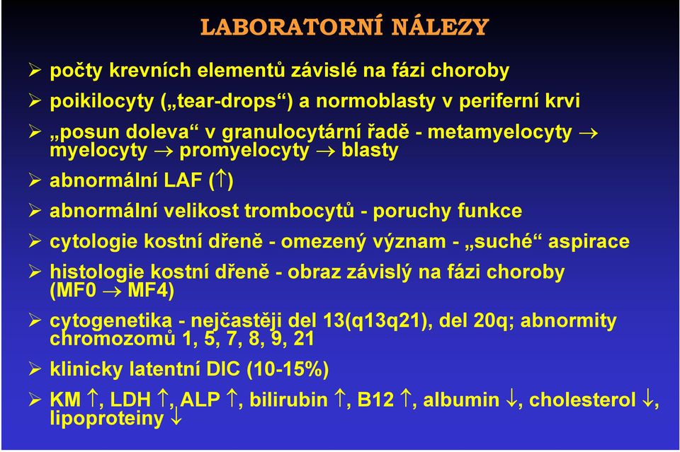 kostní dřeně - omezený význam - suché aspirace histologie kostní dřeně - obraz závislý na fázi choroby (MF0 MF4) cytogenetika - nejčastěji del