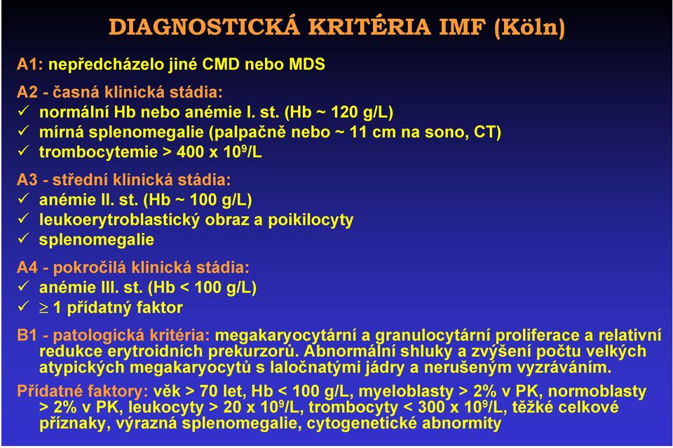 st. (Hb < 100 g/l) 1 přídatný faktor B1 - patologická kritéria: megakaryocytární a granulocytární proliferace a relativní redukce erytroidních prekurzorů.