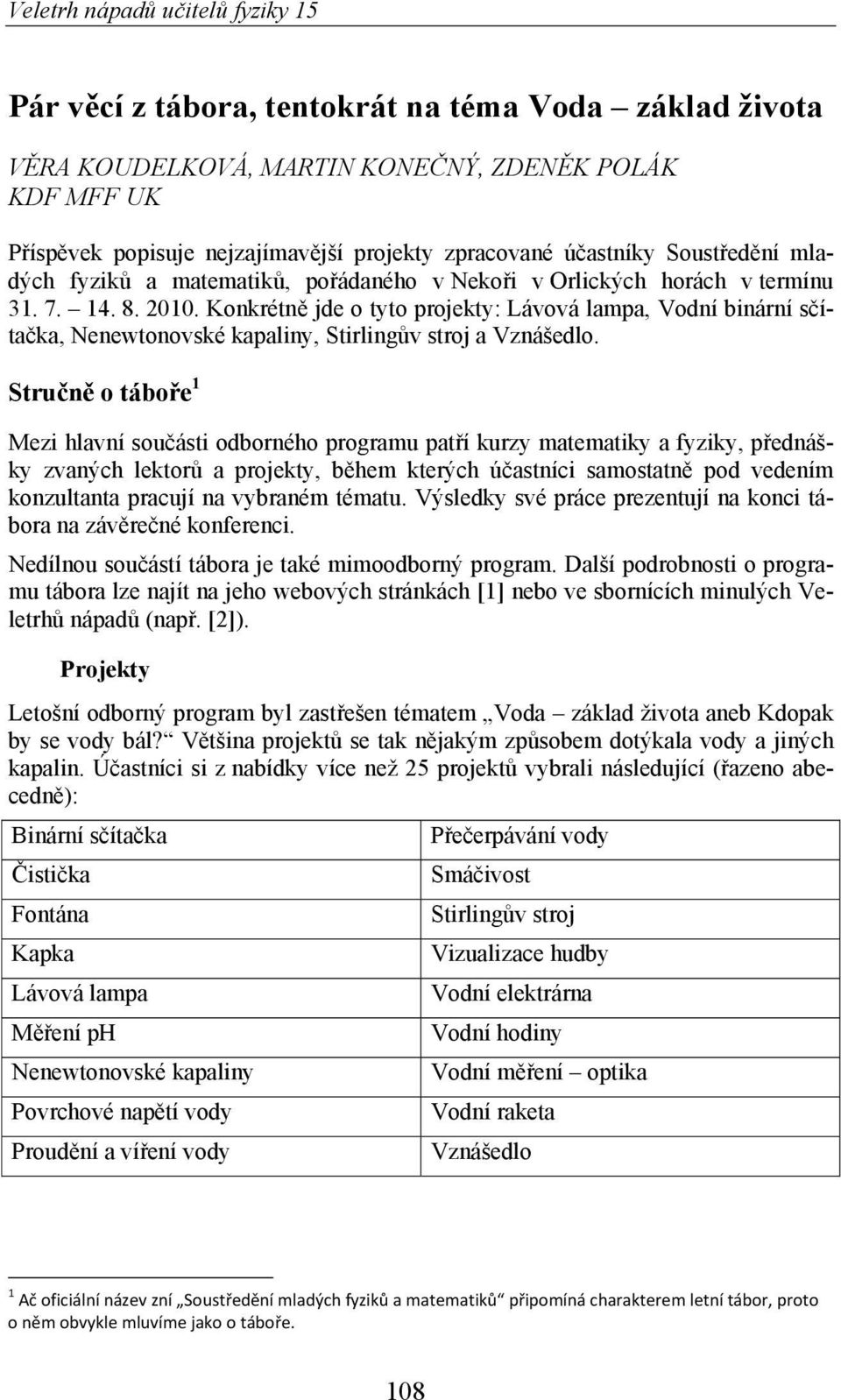 Konkrétn jde o tyto projekty: Lávová lampa, Vodní binární s íta ka, Nenewtonovské kapaliny, Stirling v stroj a Vznášedlo.