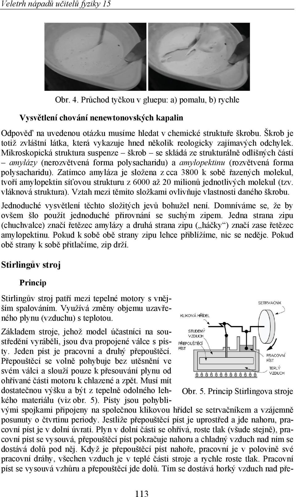 Mikroskopická struktura suspenze škrob se skládá ze strukturáln odlišných ástí amylázy (nerozv tvená forma polysacharidu) a amylopektinu (rozv tvená forma polysacharidu).