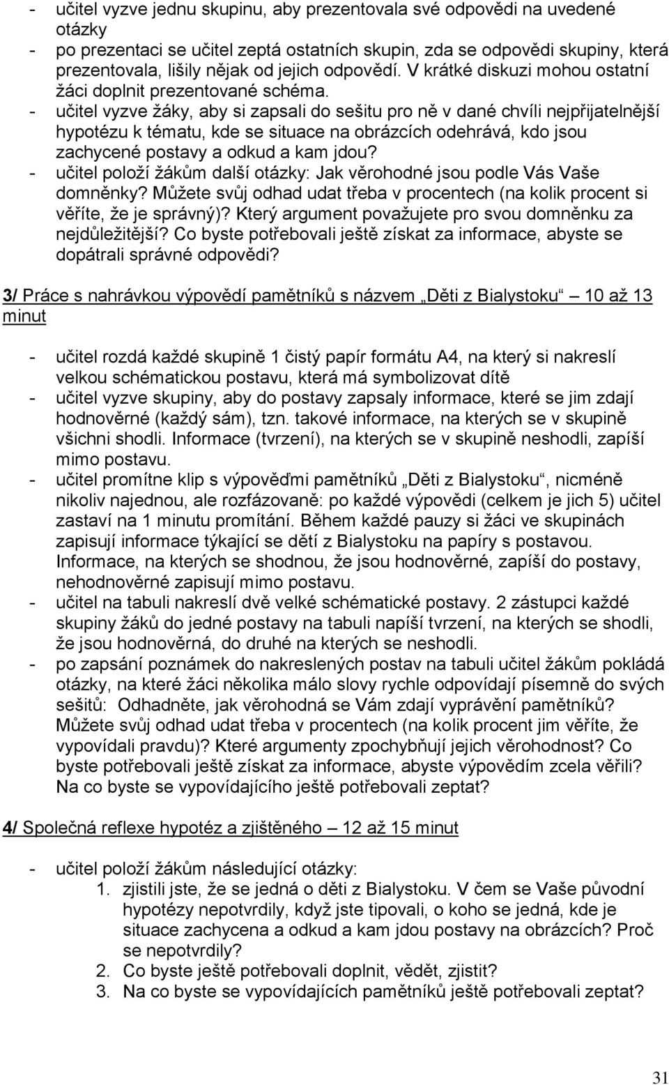 - učitel vyzve ţáky, aby si zapsali do sešitu pro ně v dané chvíli nejpřijatelnější hypotézu k tématu, kde se situace na obrázcích odehrává, kdo jsou zachycené postavy a odkud a kam jdou?
