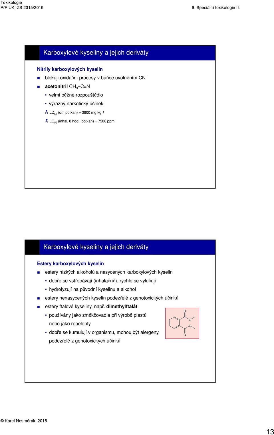 , potkan) = 7500 ppm Karboxylové kyseliny a jejich deriváty Estery karboxylových kyselin estery nízkých alkoholů a nasycených karboxylových kyselin dobře se vstřebávají (inhalačně),