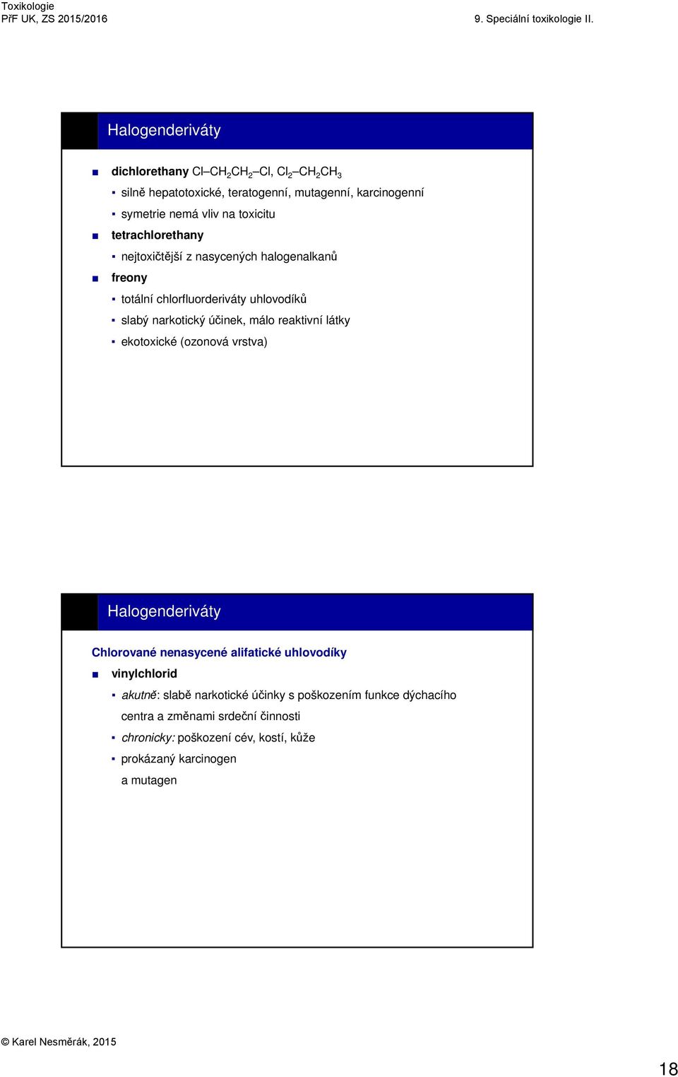 málo reaktivní látky ekotoxické (ozonová vrstva) Halogenderiváty Chlorované nenasycené alifatické uhlovodíky vinylchlorid akutně: slabě