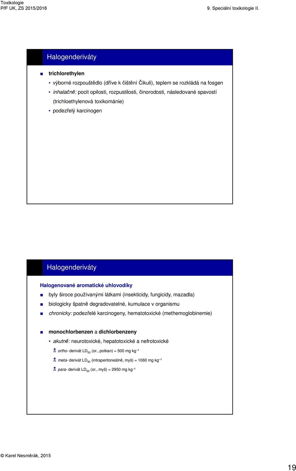 biologicky špatně degradovatelné, kumulace v organismu chronicky: podezřelé karcinogeny, hematotoxické (methemoglobinemie) monochlorbenzen a dichlorbenzeny akutně: neurotoxické,