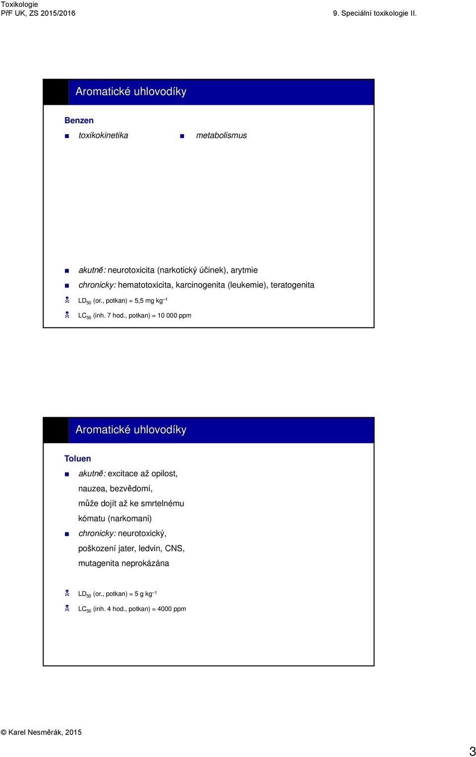 , potkan) = 10 000 ppm Aromatické uhlovodíky Toluen akutně: excitace až opilost, nauzea, bezvědomí, může dojít až ke smrtelnému