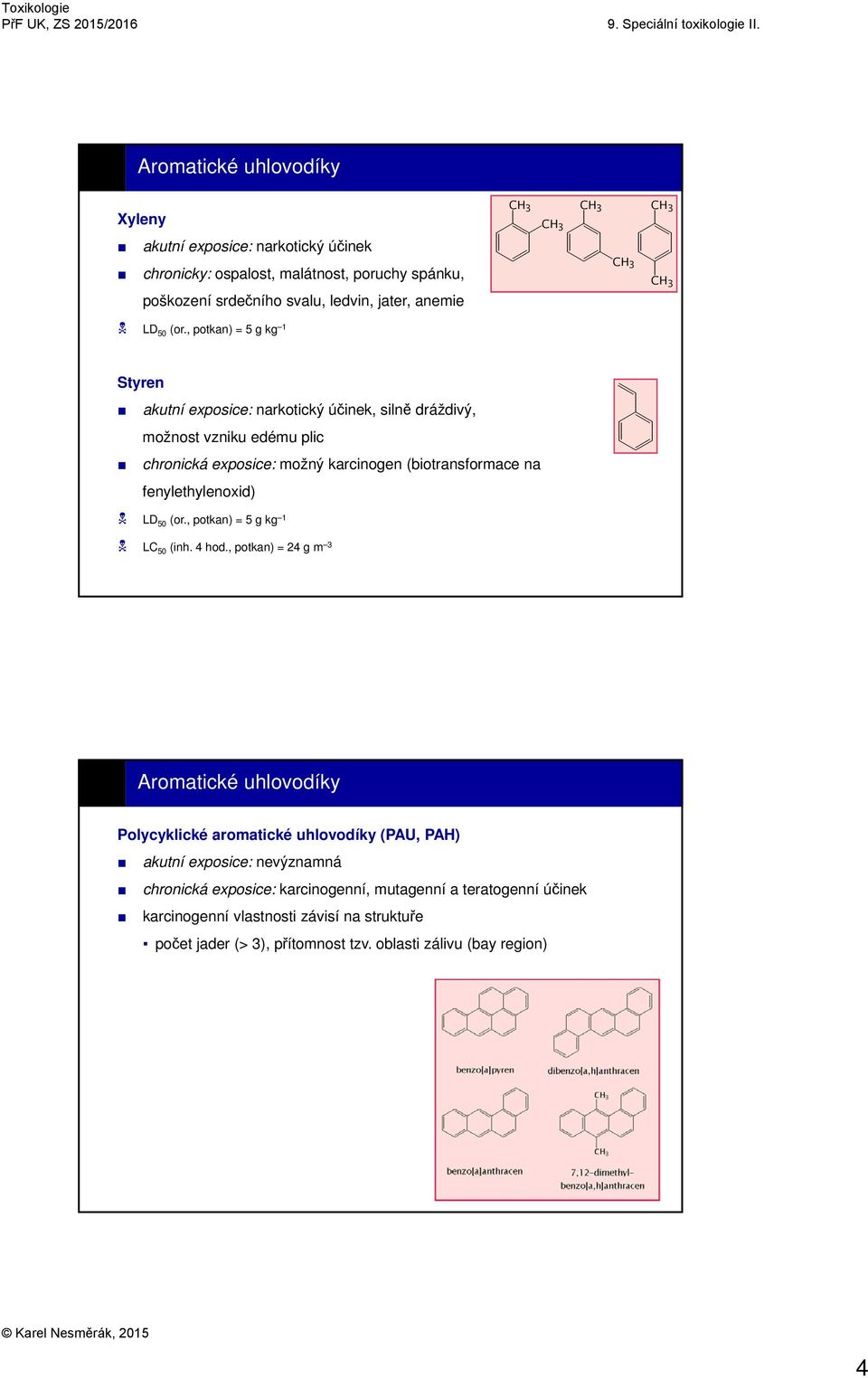 , potkan) = 5 g kg 1 Styren akutní exposice: narkotický účinek, silně dráždivý, možnost vzniku edému plic chronická exposice: možný karcinogen (biotransformace na