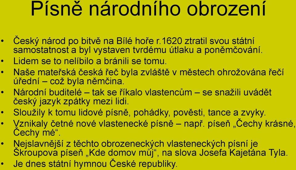 Národní buditelé tak se říkalo vlastencům se snažili uvádět český jazyk zpátky mezi lidi. Sloužily k tomu lidové písně, pohádky, pověsti, tance a zvyky.