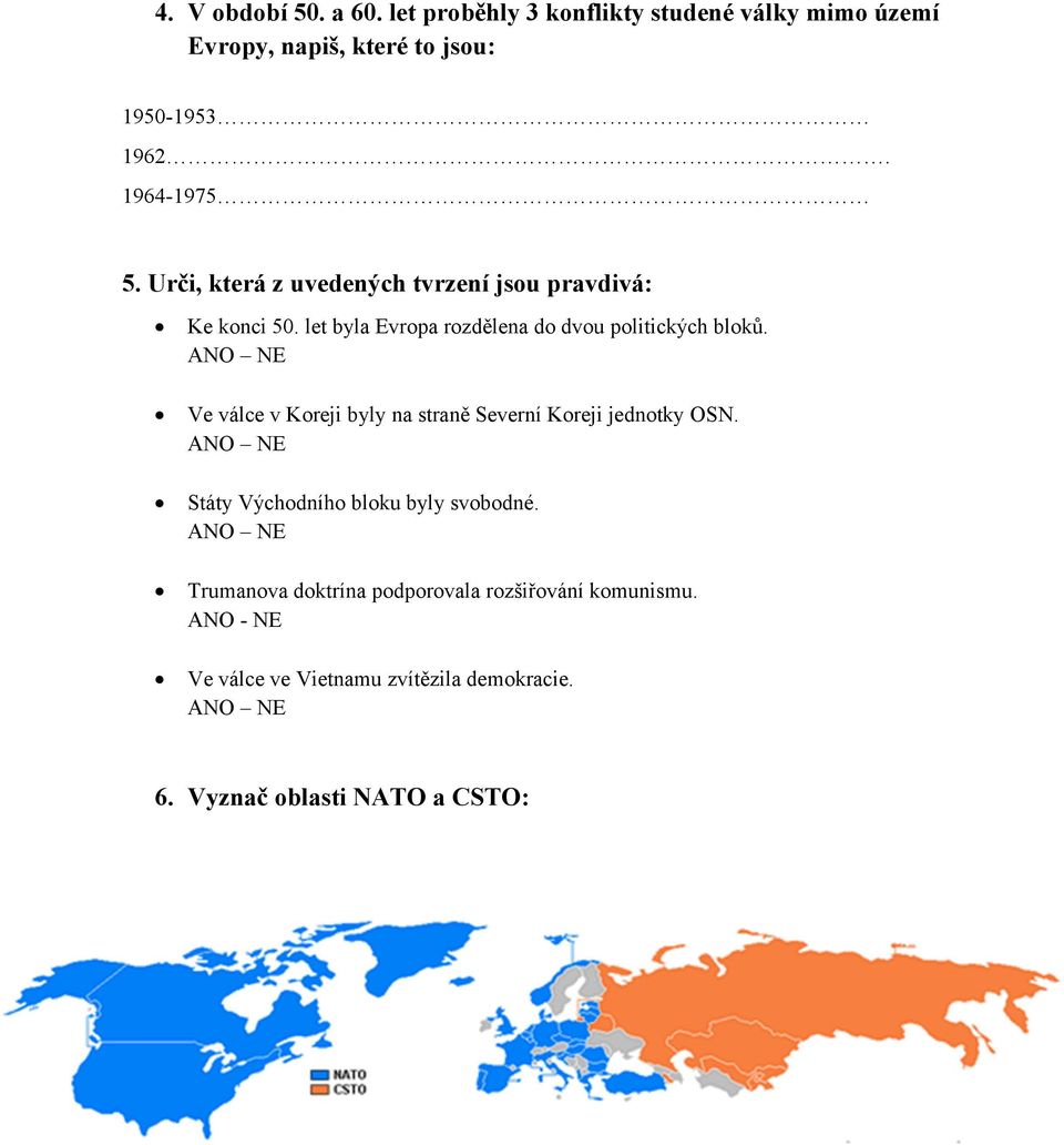 ANO NE Ve válce v Koreji byly na straně Severní Koreji jednotky OSN. ANO NE Státy Východního bloku byly svobodné.