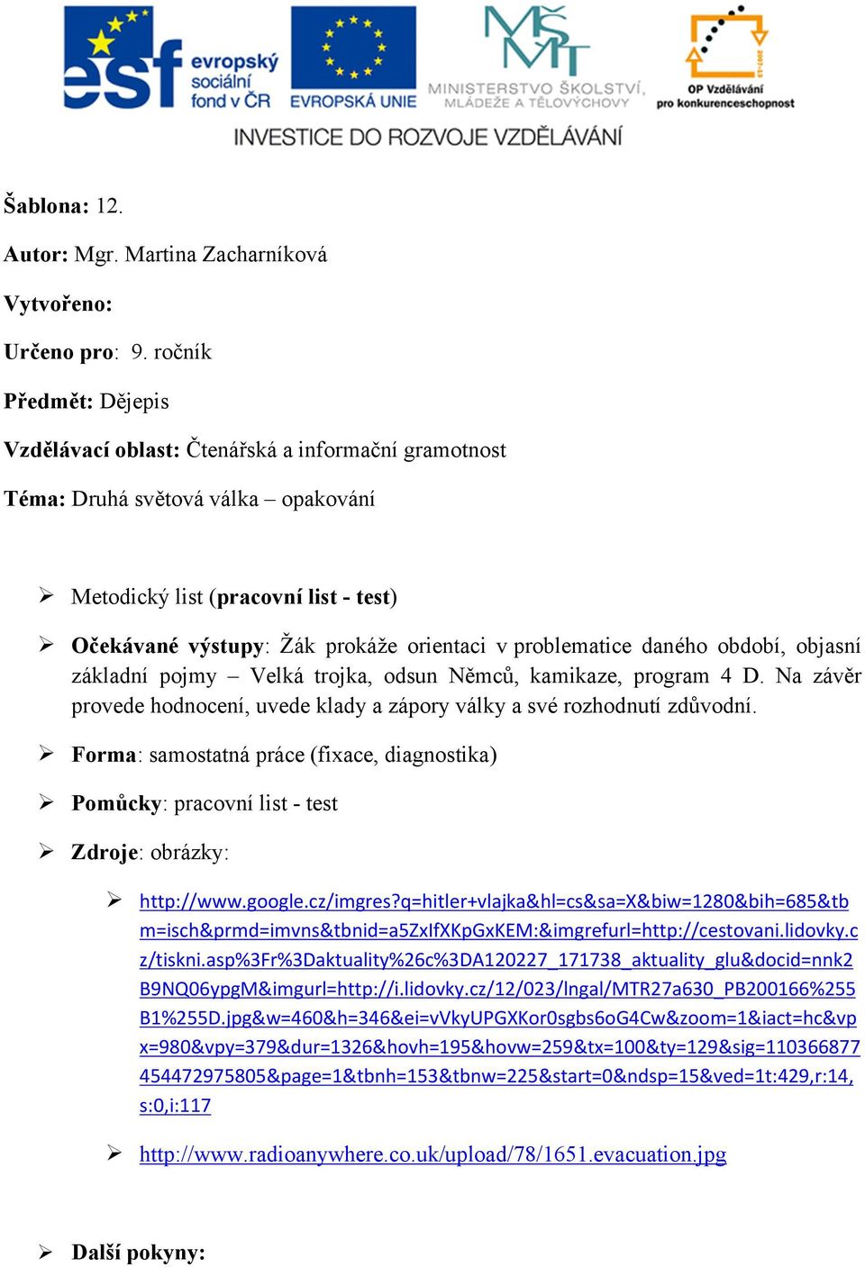 problematice daného období, objasní základní pojmy Velká trojka, odsun Němců, kamikaze, program 4 D. Na závěr provede hodnocení, uvede klady a zápory války a své rozhodnutí zdůvodní.