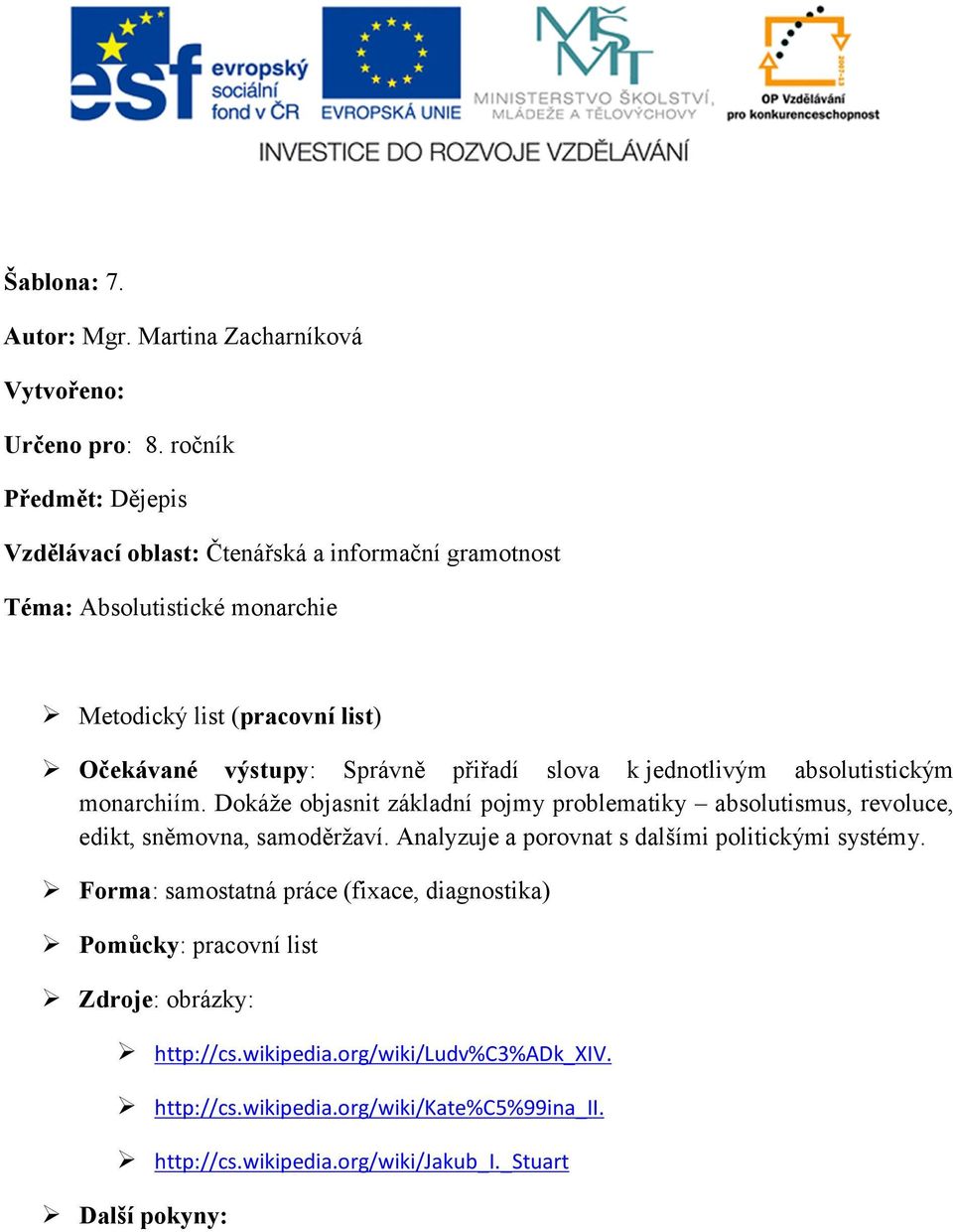 přiřadí slova k jednotlivým absolutistickým monarchiím. Dokáže objasnit základní pojmy problematiky absolutismus, revoluce, edikt, sněmovna, samoděržaví.