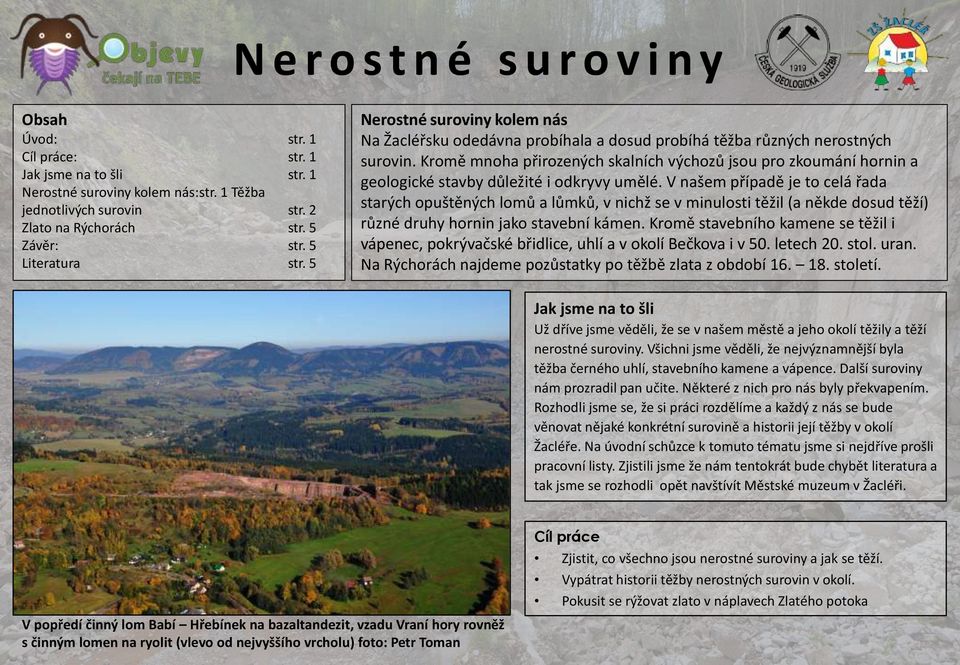 Kromě mnoha přirozených skalních výchozů jsou pro zkoumání hornin a geologické stavby důležité i odkryvy umělé.