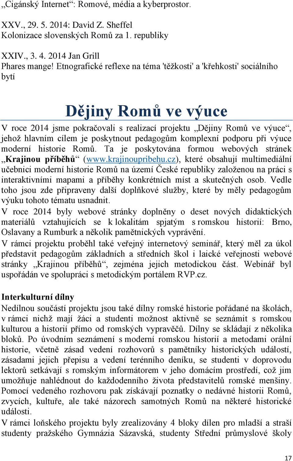 pedagogům komplexní podporu při výuce moderní historie Romů. Ta je poskytována formou webových stránek Krajinou příběhů (www.krajinoupribehu.