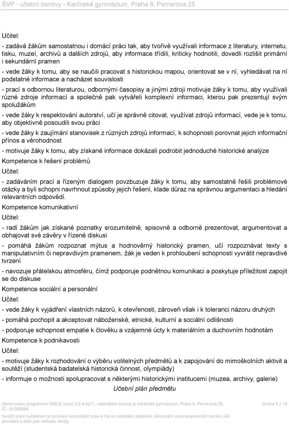 s odbornou literaturou, odbornými časopisy a jinými zdroji motivuje žáky k tomu, aby využívali různé zdroje informací a společně pak vytvářeli komplexní informaci, kterou pak prezentují svým