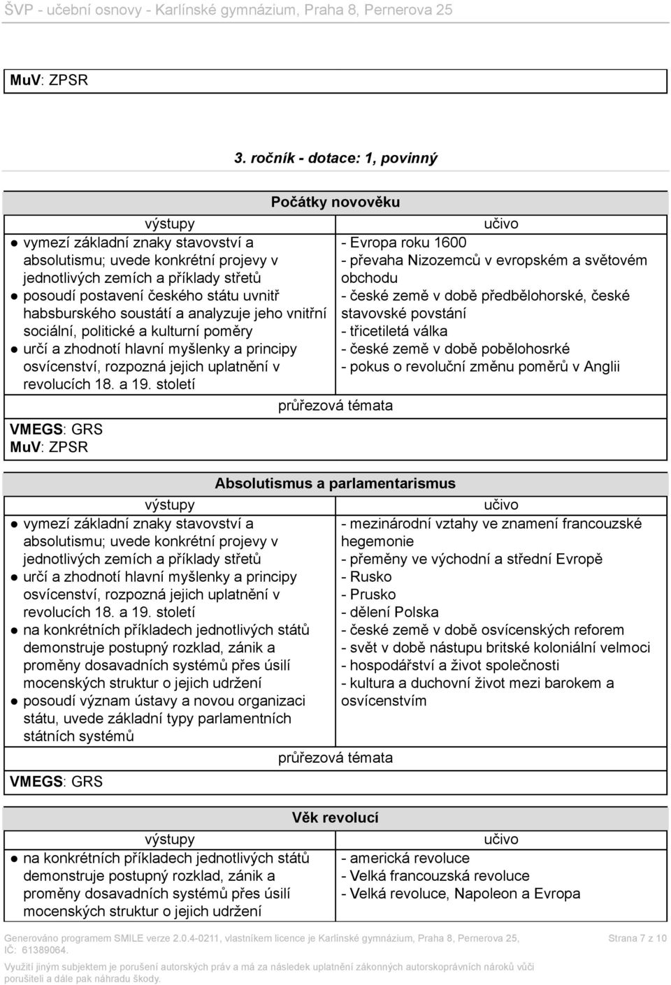 soustátí a analyzuje jeho vnitřní sociální, politické a kulturní poměry určí a zhodnotí hlavní myšlenky a principy osvícenství, rozpozná jejich uplatnění v revolucích 18. a 19.