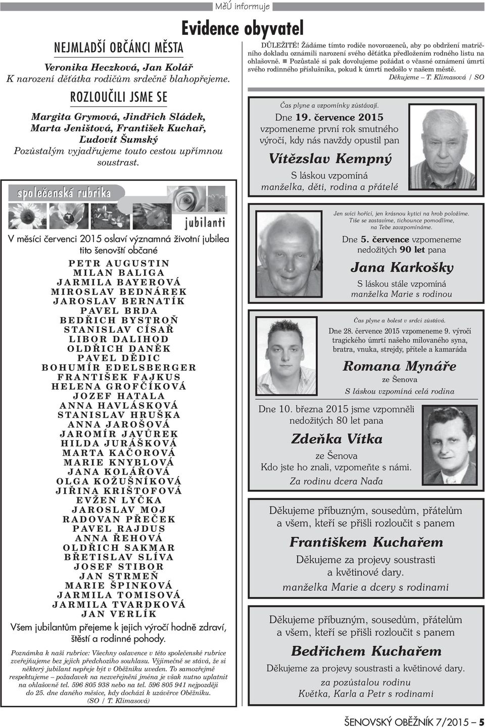 Žádáme tímto rodièe novorozencù, aby po obdržení matrièního dokladu oznámili narození svého dì átka pøedložením rodného listu na ohlašovnì.