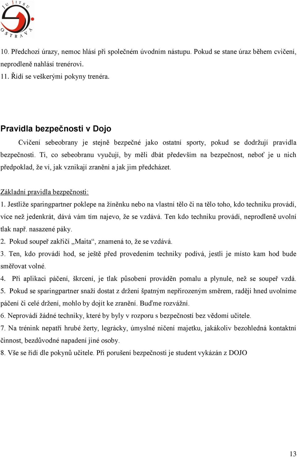 Ti, co sebeobranu vyučují, by měli dbát především na bezpečnost, neboť je u nich předpoklad, že ví, jak vznikají zranění a jak jim předcházet. Základní pravidla bezpečnosti: 1.