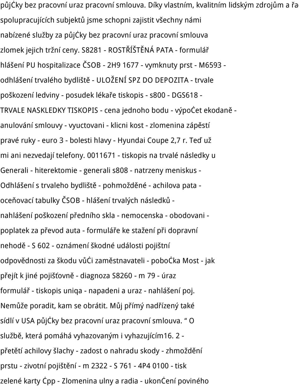 S8281 - ROSTŘÍŠTĚNÁ PATA - formulář hlášení PU hospitalizace ČSOB - 2H9 1677 - vymknuty prst - M6593 - odhlášení trvalého bydliště - ULOŽENÍ SPZ DO DEPOZITA - trvale poškození ledviny - posudek