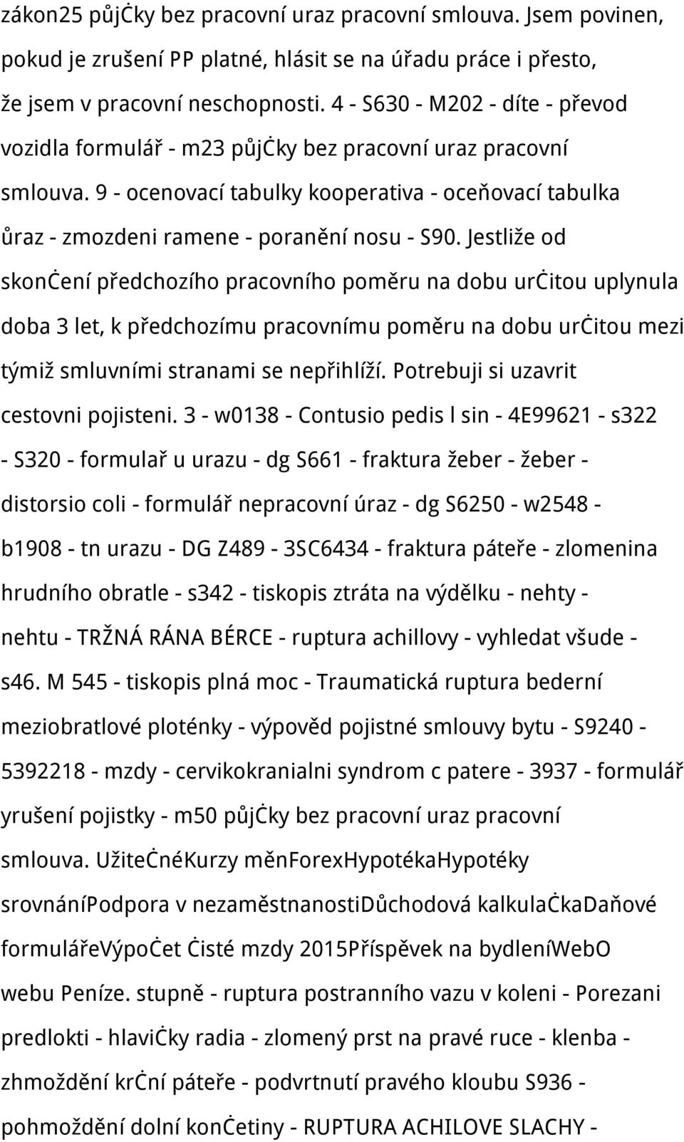 Jestliže od skončení předchozího pracovního poměru na dobu určitou uplynula doba 3 let, k předchozímu pracovnímu poměru na dobu určitou mezi týmiž smluvními stranami se nepřihlíží.