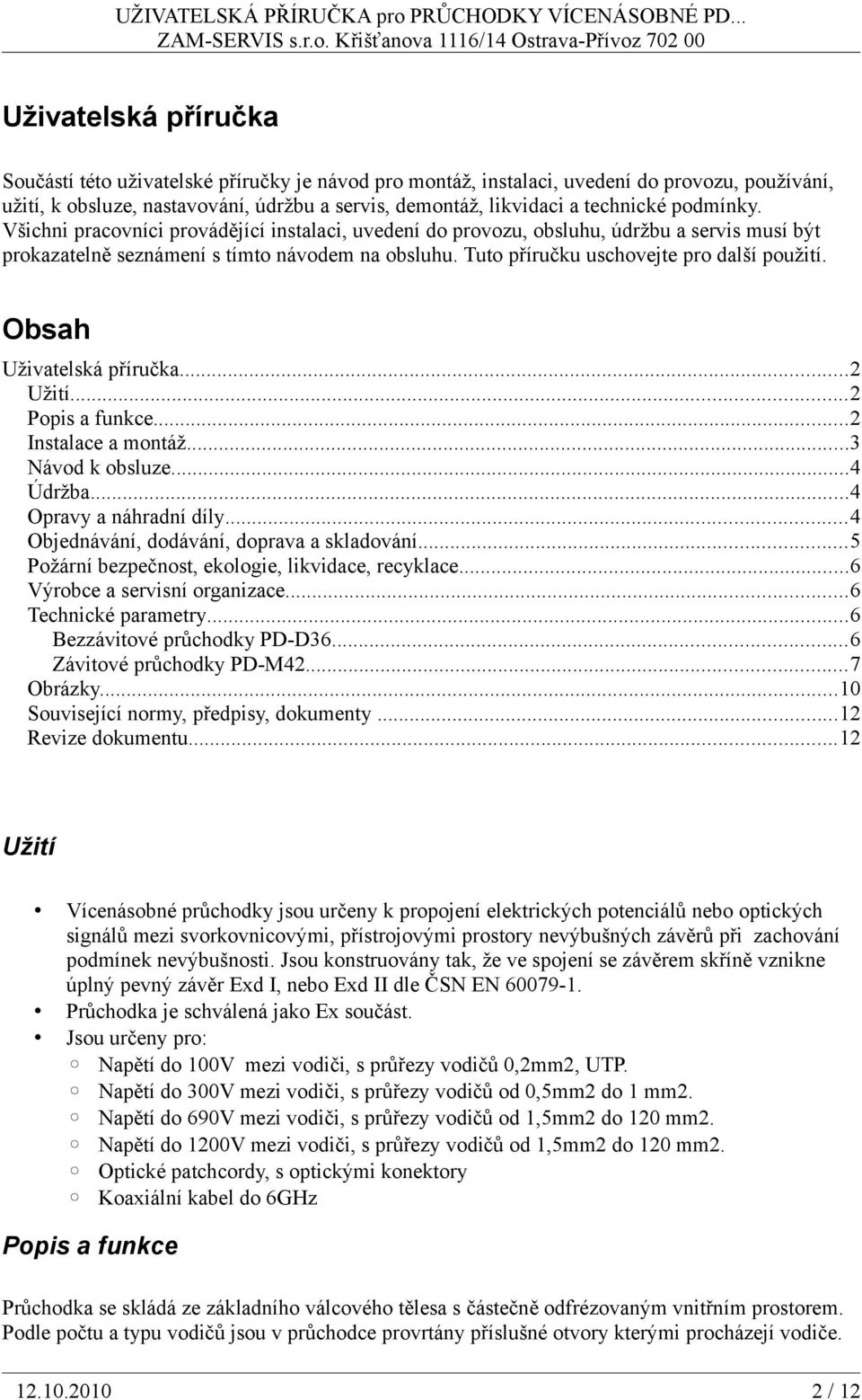 Obsah Uživatelská příručka...2 Užití...2 Popis a funkce...2 Instalace a montáž...3 Návod k obsluze...4 Údržba...4 Opravy a náhradní díly...4 Objednávání, dodávání, doprava a skladování.