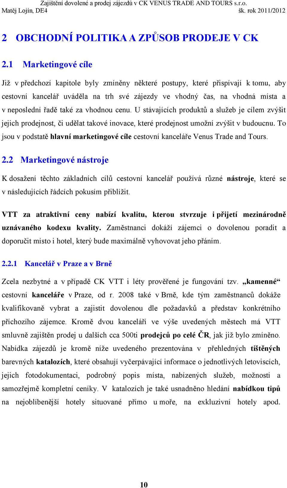 také za vhodnou cenu. U stávajících produktů a služeb je cílem zvýšit jejich prodejnost, či udělat takové inovace, které prodejnost umožní zvýšit v budoucnu.