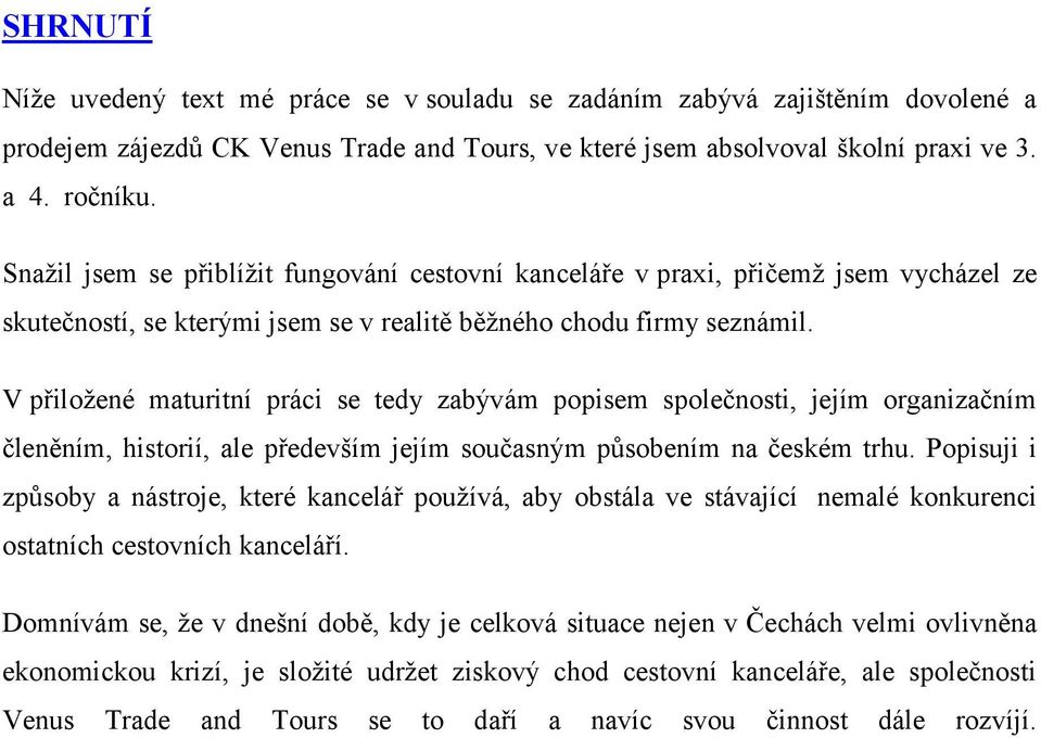 V přiložené maturitní práci se tedy zabývám popisem společnosti, jejím organizačním členěním, historií, ale především jejím současným působením na českém trhu.