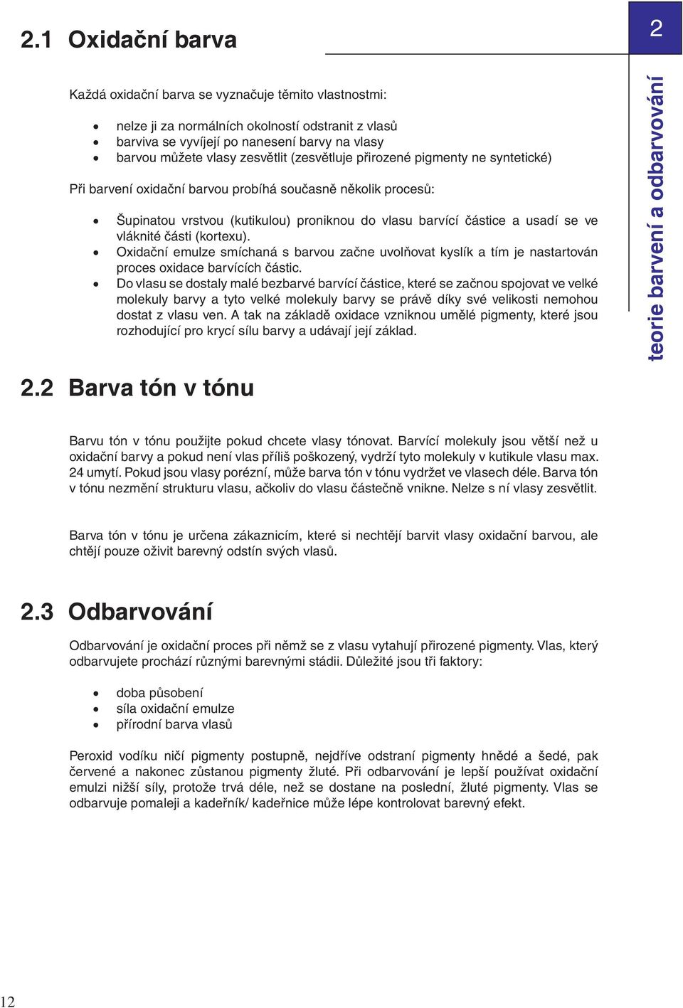 vláknité části (kortexu). Oxidační emulze smíchaná s barvou začne uvolňovat kyslík a tím je nastartován proces oxidace barvících částic.