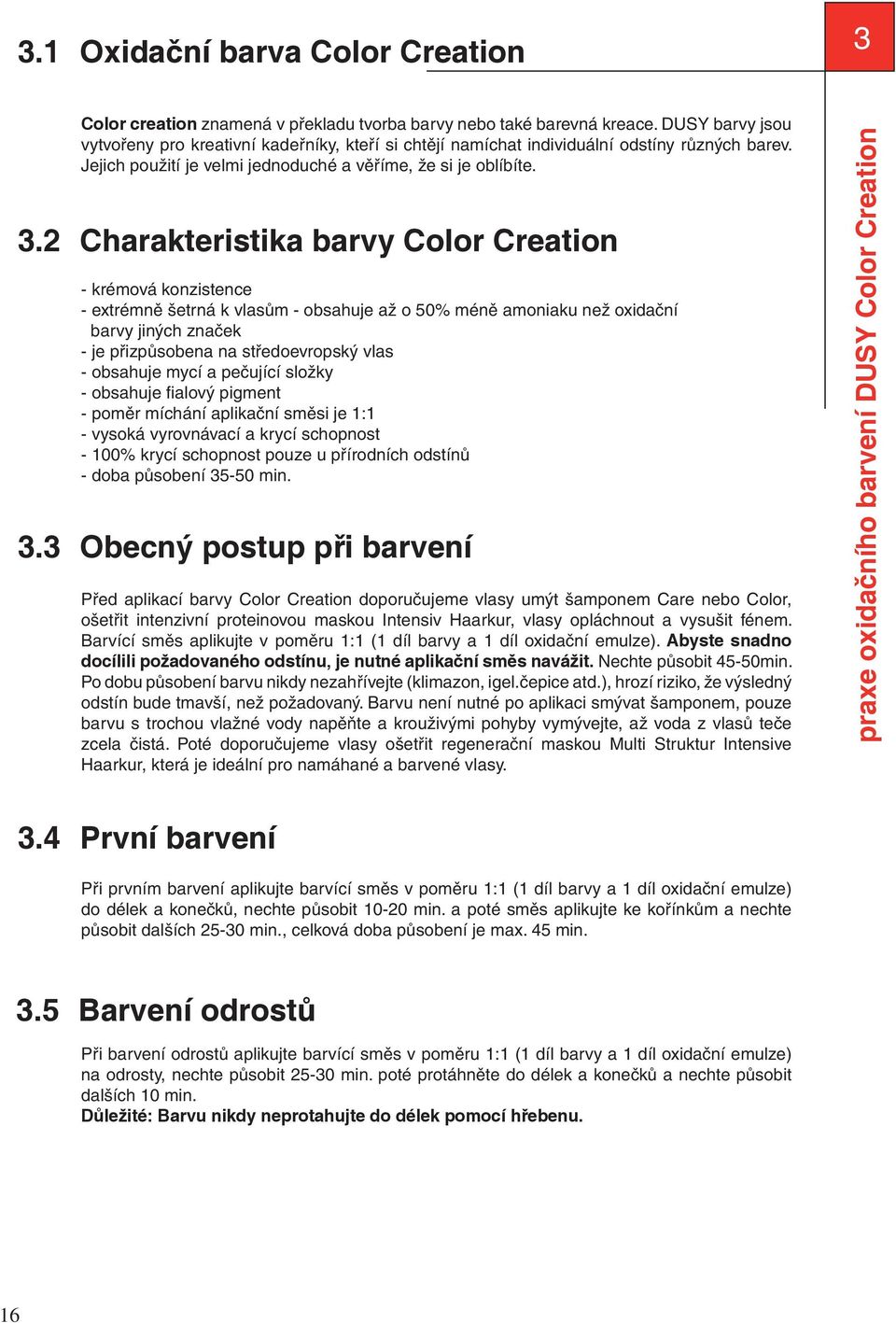 2 Charakteristika barvy Color Creation - krémová konzistence - extrémně šetrná k vlasům - obsahuje až o 50% méně amoniaku než oxidační barvy jiných značek - je přizpůsobena na středoevropský vlas -