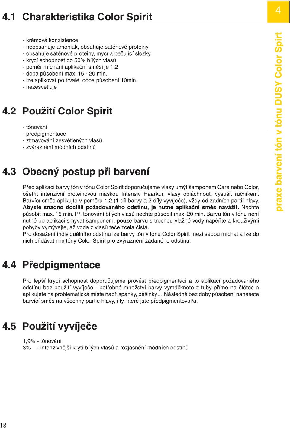 2 Použití Color Spirit - tónování - předpigmentace - ztmavování zesvětlených vlasů - zvýraznění módních odstínů 4.