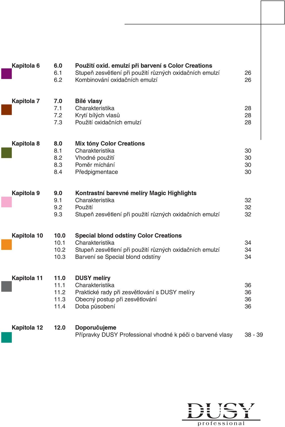 4 Předpigmentace 30 Kapitola 9 9.0 Kontrastní barevné melíry Magic Highlights 9.1 Charakteristika 32 9.2 Použití 32 9.3 Stupeň zesvětlení při použití různých oxidačních emulzí 32 Kapitola 10 10.