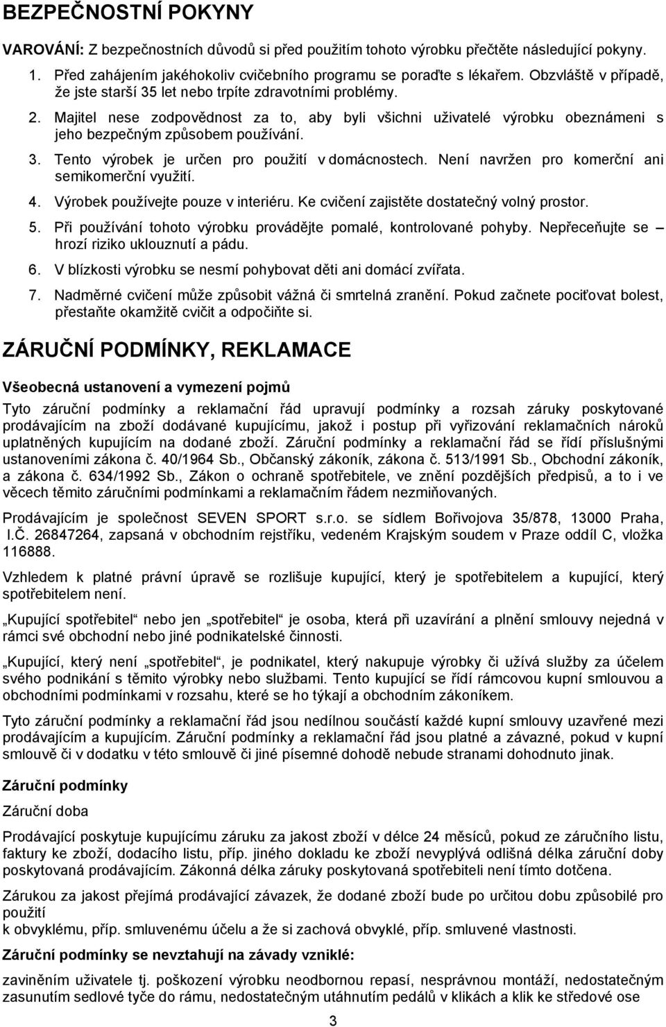 Není navržen pro komerční ani semikomerční využití. 4. Výrobek používejte pouze v interiéru. Ke cvičení zajistěte dostatečný volný prostor. 5.