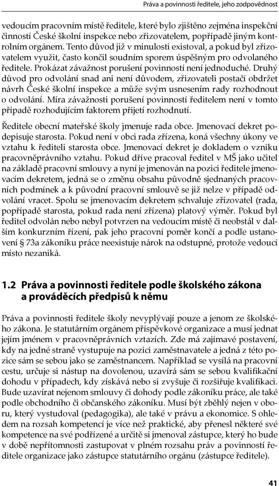 Druhý důvod pro odvolání snad ani není důvodem, zřizovateli postačí obdržet návrh České školní inspekce a může svým usnesením rady rozhodnout o odvolání.