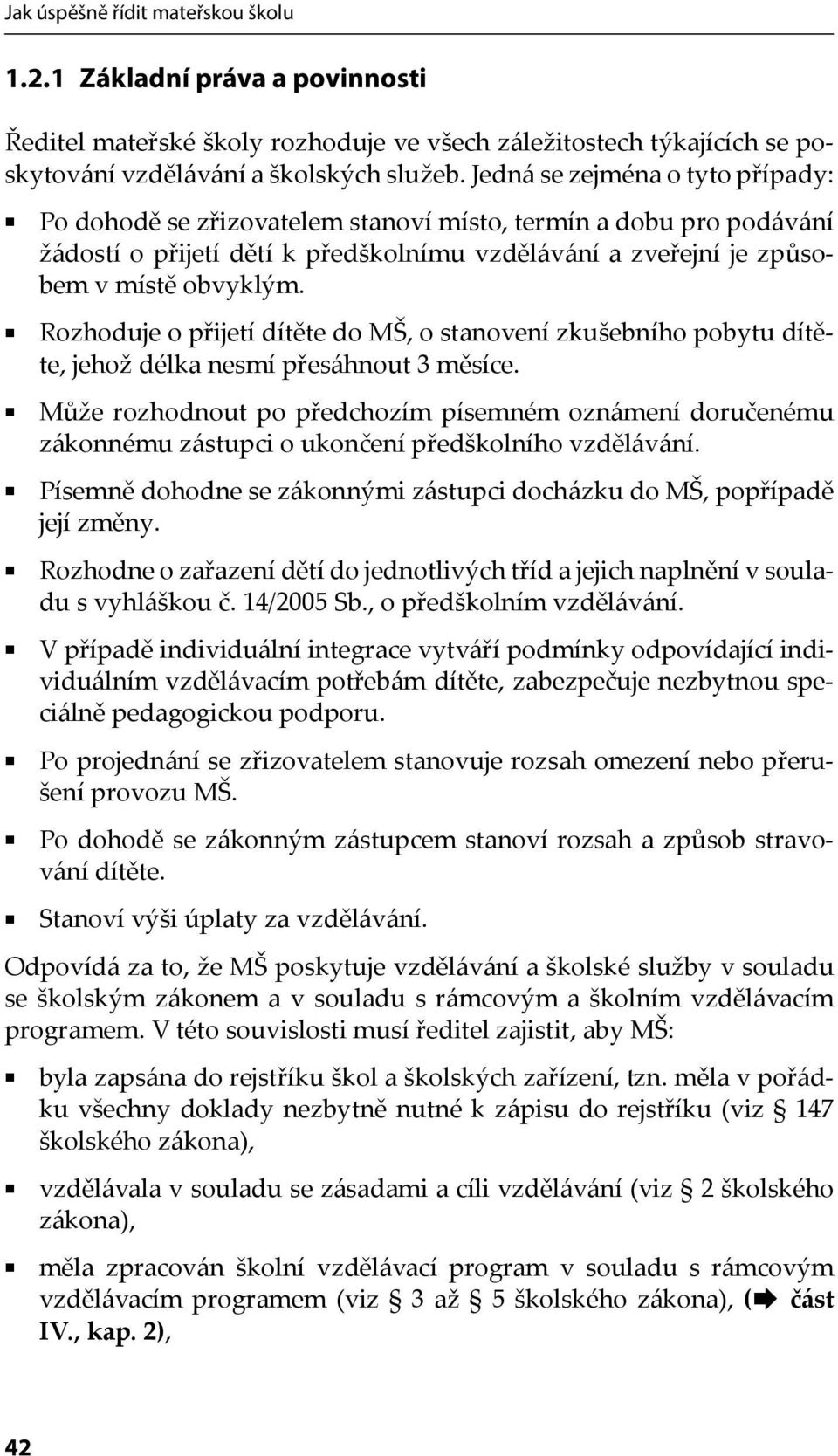 Rozhoduje o přijetí dítěte do MŠ, o stanovení zkušebního pobytu dítěte, jehož délka nesmí přesáhnout 3 měsíce.