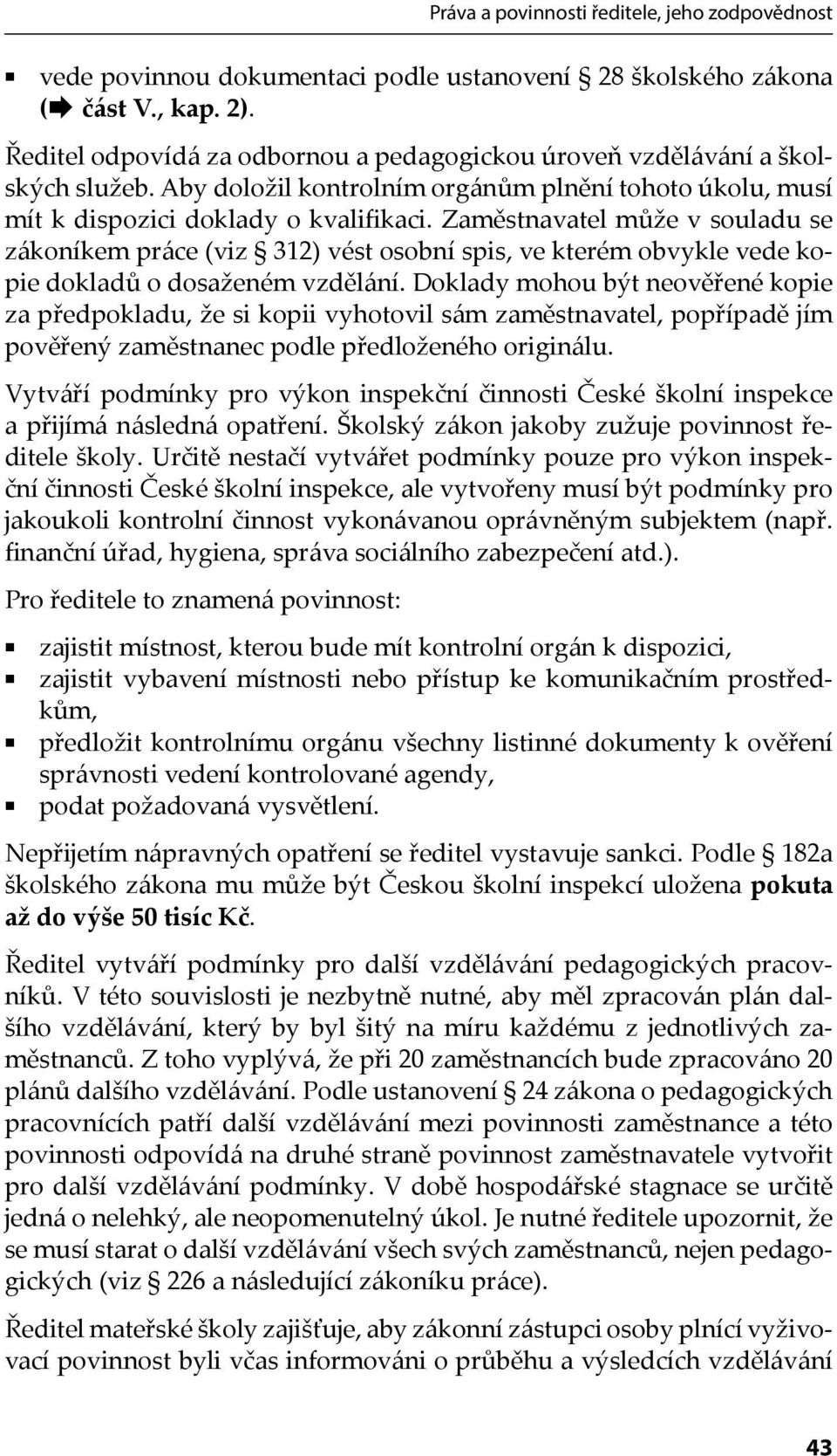 Zaměstnavatel může v souladu se zákoníkem práce (viz 312) vést osobní spis, ve kterém obvykle vede kopie dokladů o dosaženém vzdělání.