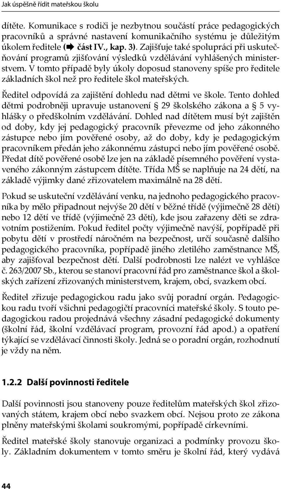V tomto případě byly úkoly doposud stanoveny spíše pro ředitele základních škol než pro ředitele škol mateřských. Ředitel odpovídá za zajištění dohledu nad dětmi ve škole.