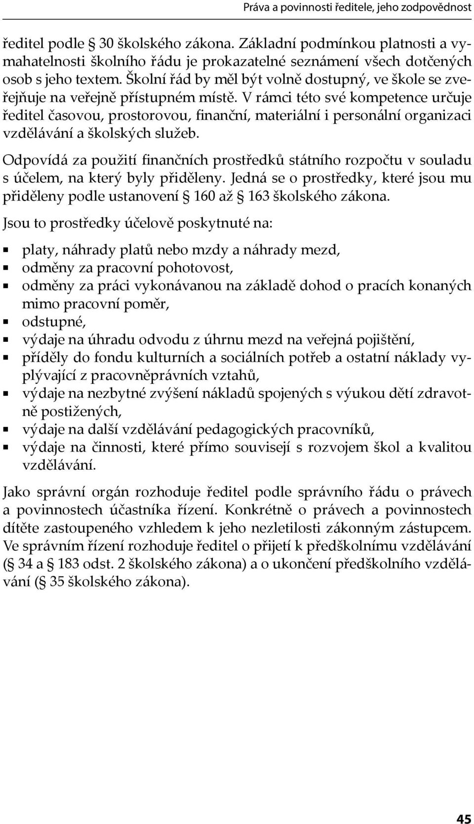 Školní řád by měl být volně dostupný, ve škole se zveřejňuje na veřejně přístupném místě.