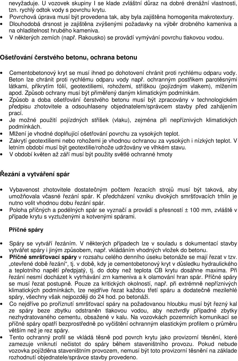 V některých zemích (např. Rakousko) se provádí vymývání povrchu tlakovou vodou.