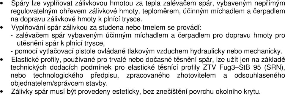 Vyplňování spár zálivkou za studena nebo tmelem se provádí: - zalévačem spár vybaveným účinným míchadlem a čerpadlem pro dopravu hmoty pro utěsnění spár k plnící trysce, - pomocí vytlačovací pistole