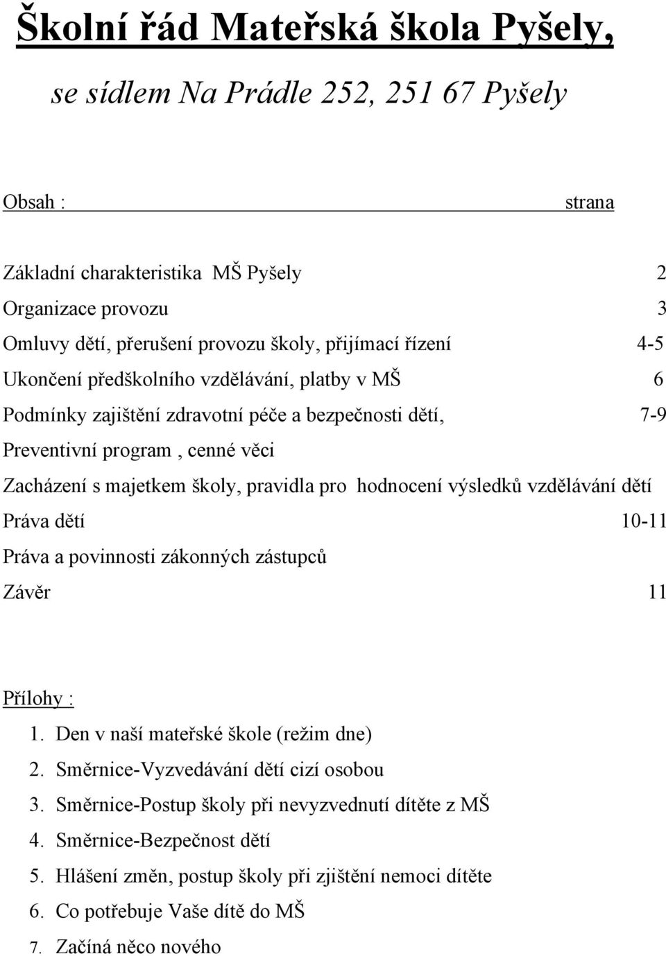 pravidla pro hodnocení výsledků vzdělávání dětí Práva dětí 10-11 Práva a povinnosti zákonných zástupců Závěr 11 Přílohy : 1. Den v naší mateřské škole (režim dne) 2.