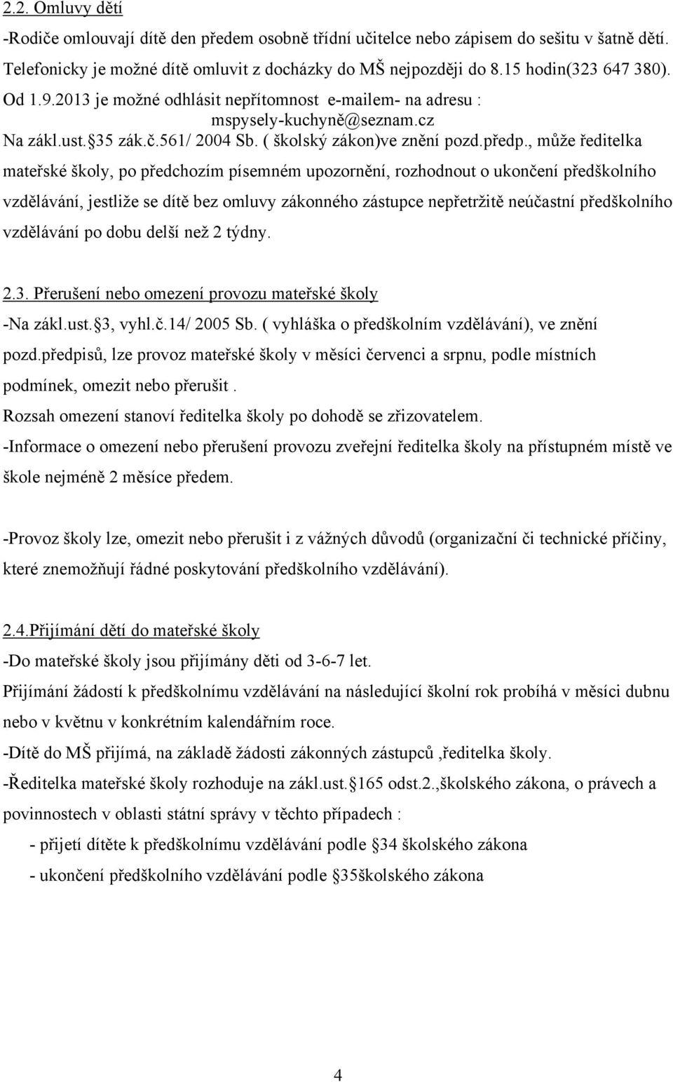 , může ředitelka mateřské školy, po předchozím písemném upozornění, rozhodnout o ukončení předškolního vzdělávání, jestliže se dítě bez omluvy zákonného zástupce nepřetržitě neúčastní předškolního